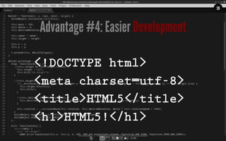 MALMBERG	
  	
  	
  	
  |	
  	
  	
  	
  THE	
  TRUTH	
  ABOUT	
  HTML5	
  |	
  LUNCH	
  &	
  LEARN	
  
<!DOCTYPE html>
<meta charset=utf-8>
<title>HTML5</title>
<h1>HTML5!</h1>
28
Advantage #4: Easier Development
 