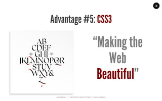 MALMBERG	
  	
  	
  	
  |	
  	
  	
  	
  THE	
  TRUTH	
  ABOUT	
  HTML5	
  |	
  LUNCH	
  &	
  LEARN	
  
“Making the
Web
Beautiful”
31
Advantage #5: CSS3
 