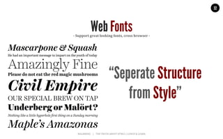 MALMBERG	
  	
  	
  	
  |	
  	
  	
  	
  THE	
  TRUTH	
  ABOUT	
  HTML5	
  |	
  LUNCH	
  &	
  LEARN	
  
32
-­‐	
  Support	
  great	
  looking	
  fonts,	
  cross	
  browser	
  -­‐	
  
Web Fonts
“Seperate Structure
from Style”
 