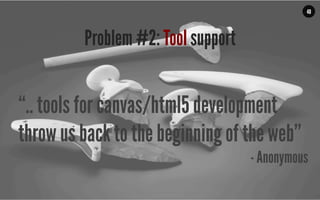 MALMBERG	
  	
  	
  	
  |	
  	
  	
  	
  THE	
  TRUTH	
  ABOUT	
  HTML5	
  |	
  LUNCH	
  &	
  LEARN	
  
“.. tools for canvas/html5 development
throw us back to the beginning of the web”
- Anonymous
40
Problem #2: Tool support
 