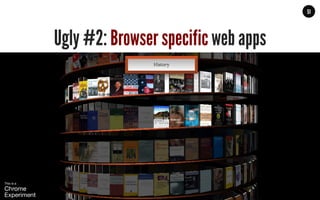MALMBERG	
  	
  	
  	
  |	
  	
  	
  	
  THE	
  TRUTH	
  ABOUT	
  HTML5	
  |	
  LUNCH	
  &	
  LEARN	
  
51
Ugly #2: Browser specific web apps
 
