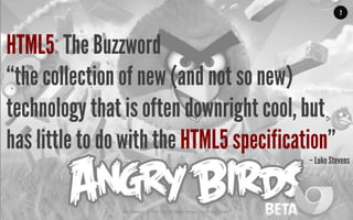 MALMBERG	
  	
  	
  	
  |	
  	
  	
  	
  THE	
  TRUTH	
  ABOUT	
  HTML5	
  |	
  LUNCH	
  &	
  LEARN	
  
7
HTML5: The Buzzword
“the collection of new (and not so new)
technology that is often downright cool, but
has little to do with the HTML5 specification”
– Luke Stevens
 