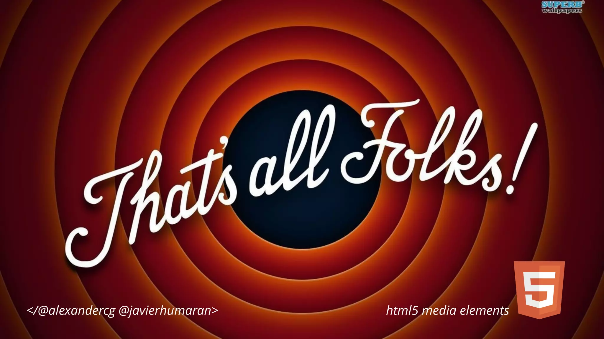 </@alexandercg @javierhumaran> html5 media elements 
