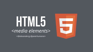 HTML5 
<media elements> 
</@alexandercg @javierhumaran> 
 