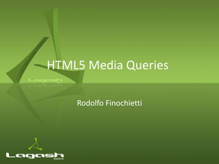 HTML5 Media Queries

    Rodolfo Finochietti
 