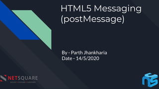 HTML5 Messaging
(postMessage)
By - Parth Jhankharia
Date - 14/5/2020
 