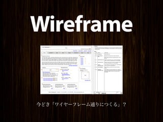 Wireframe


今どき「ワイヤーフレーム通りにつくる」？
 