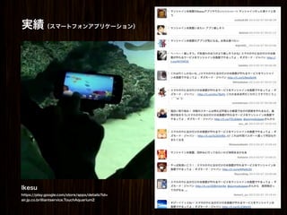 実績（スマートフォンアプリケーション）




Ikesu
https://play.google.com/store/apps/details?id=
air.jp.co.brilliantservice.TouchAquarium2
 