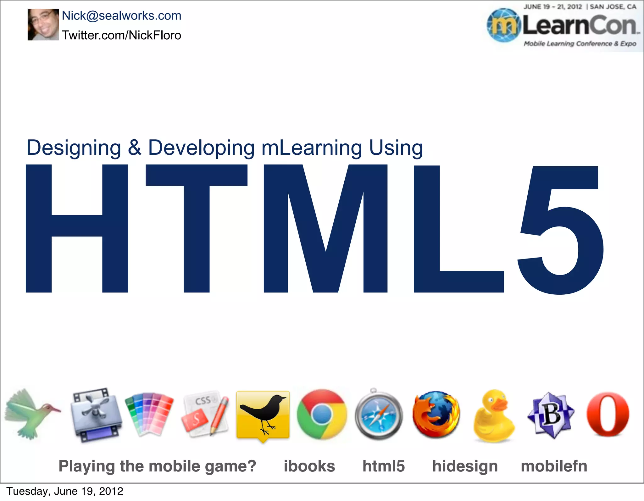 Nick@sealworks.com
          Twitter.com/NickFloro




 HTML5
   Designing & Developing mLearning Using




         Playing the mobile game?   ibooks   html5   hidesign   mobilefn
Tuesday, June 19, 2012
 