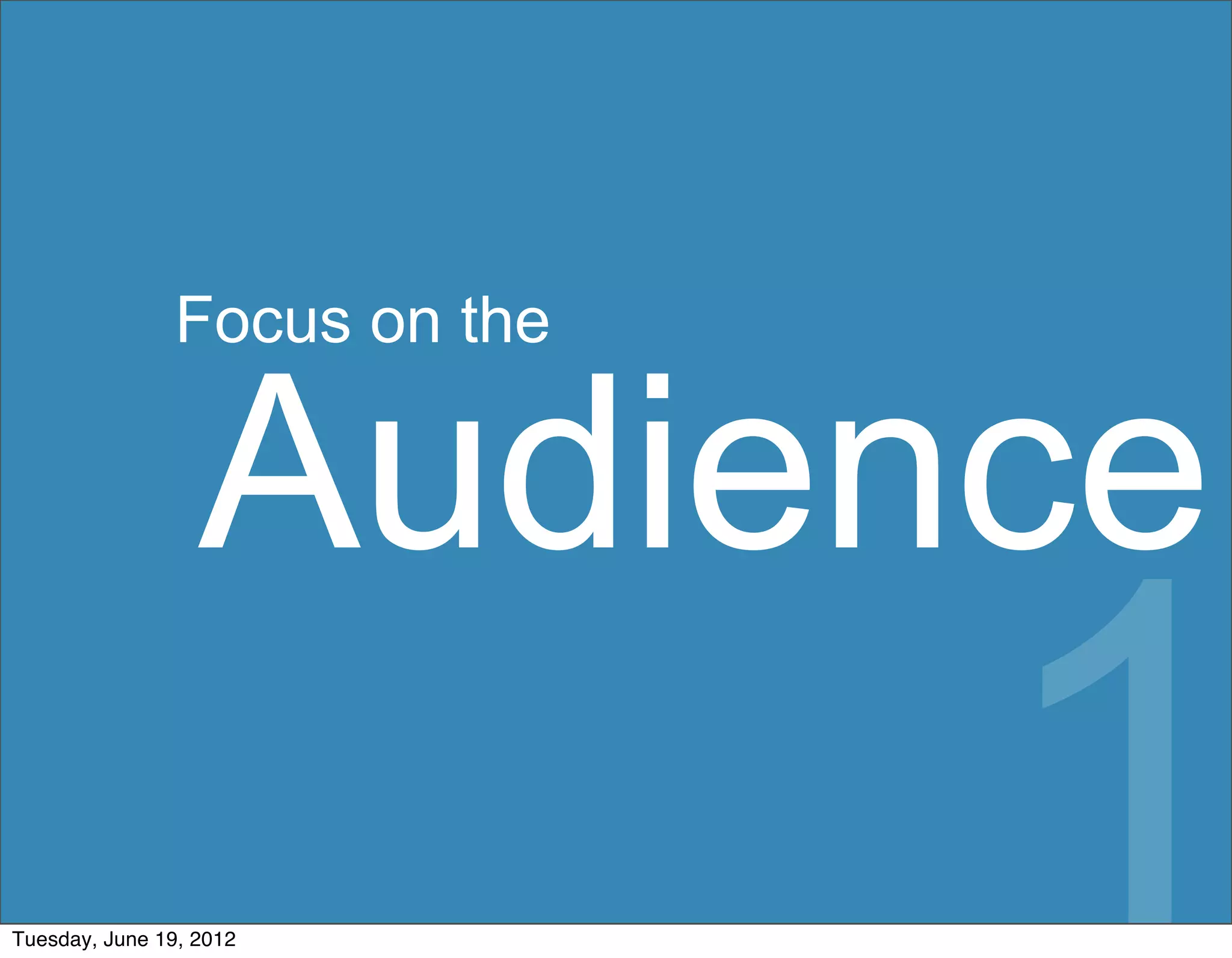 Focus on the


                  Audience
Tuesday, June 19, 2012
                               1
 