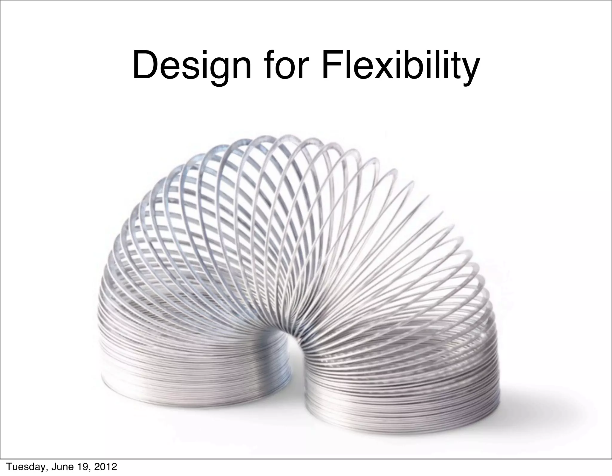 Design for Flexibility




Tuesday, June 19, 2012
 