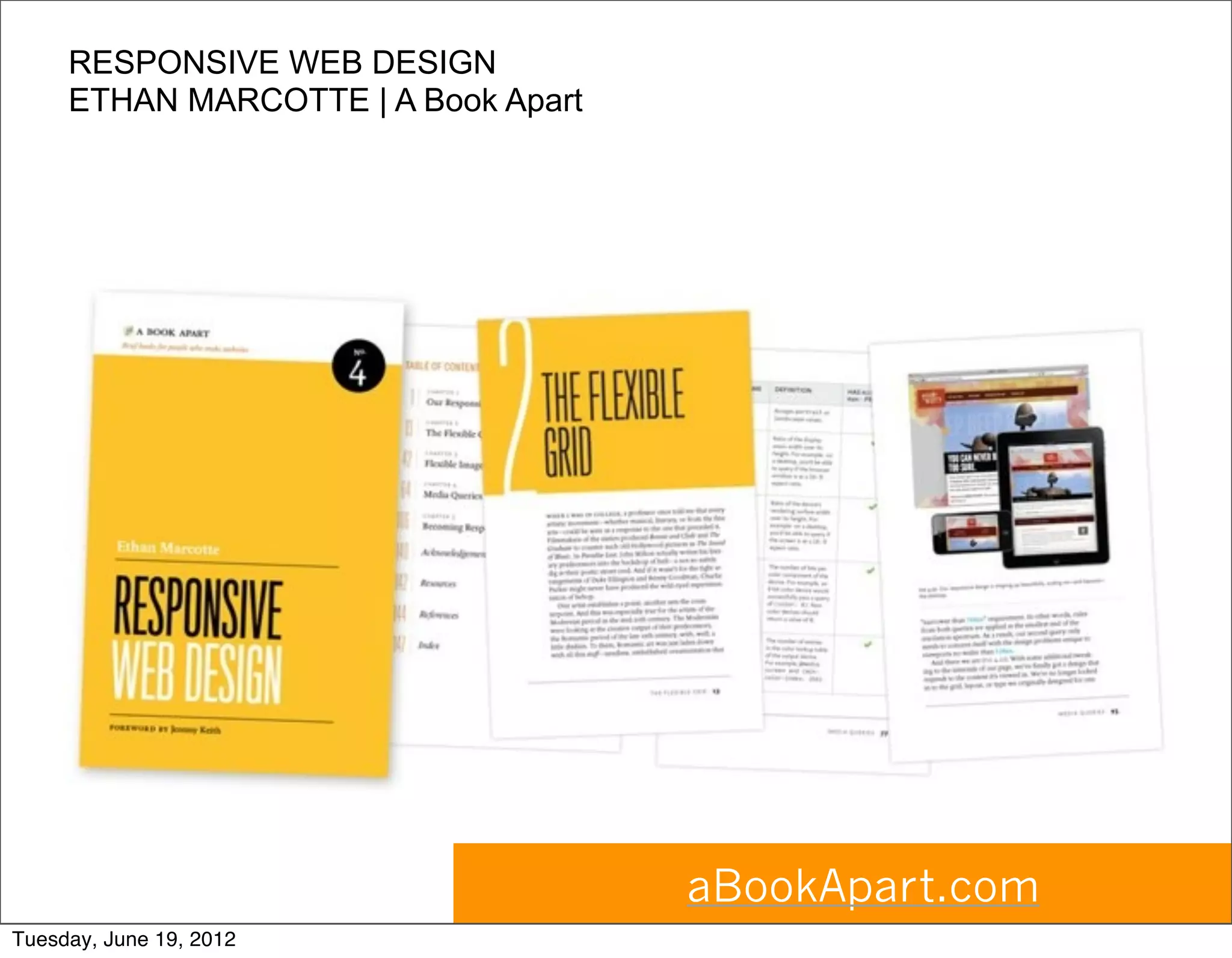 RESPONSIVE WEB DESIGN
     ETHAN MARCOTTE | A Book Apart




                                     aBookApart.com
Tuesday, June 19, 2012
 