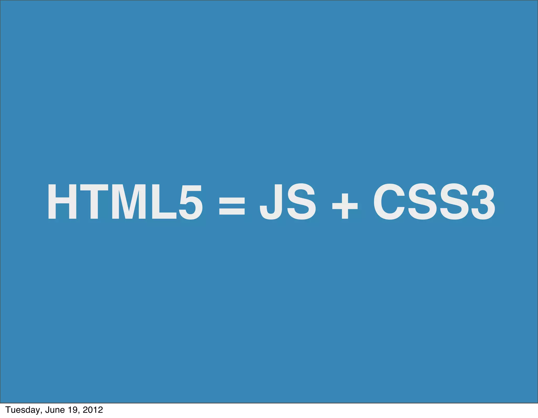 HTML5 = JS + CSS3



Tuesday, June 19, 2012
 