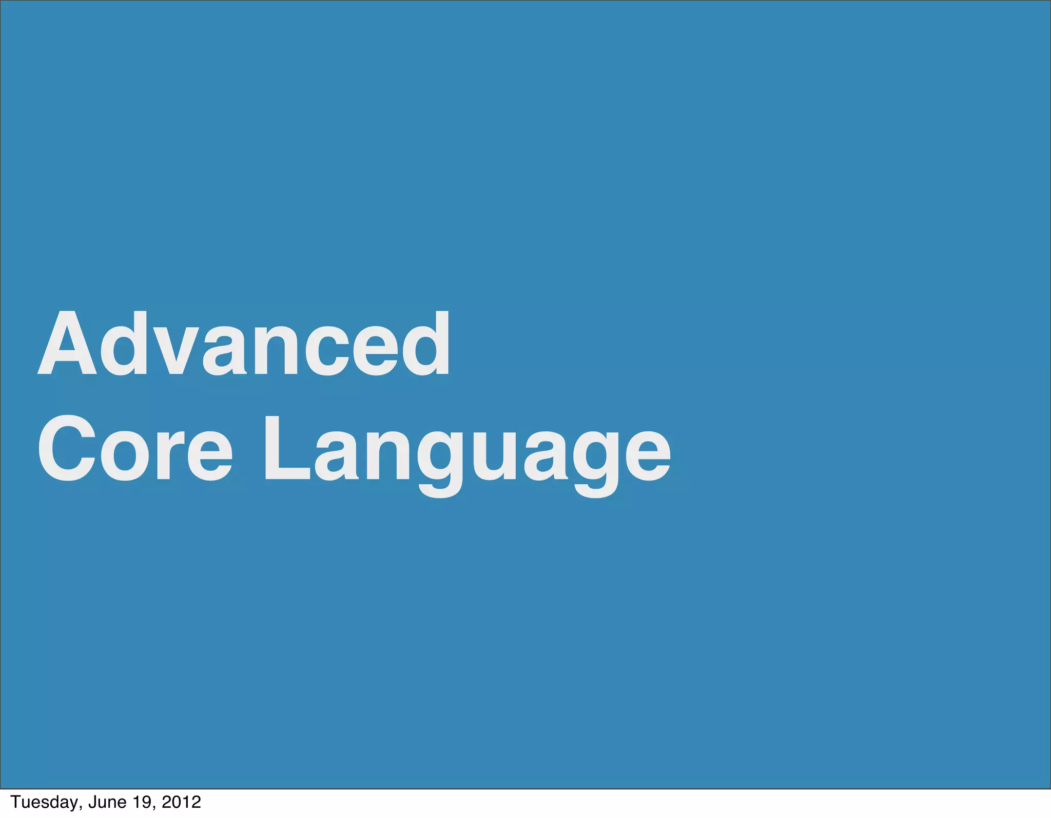 Advanced
  Core Language


Tuesday, June 19, 2012
 
