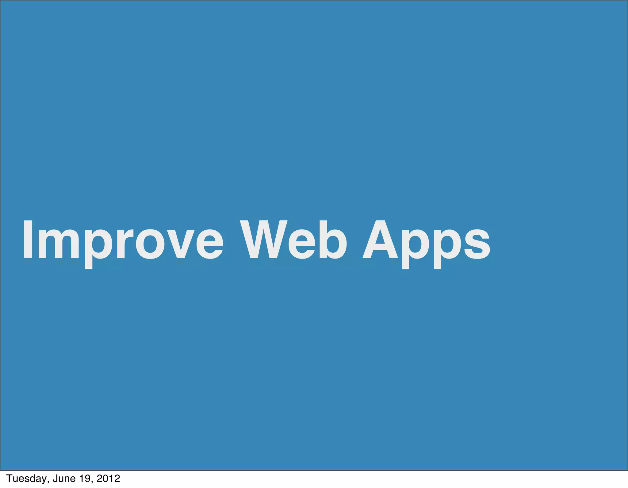 Improve Web Apps



Tuesday, June 19, 2012
 