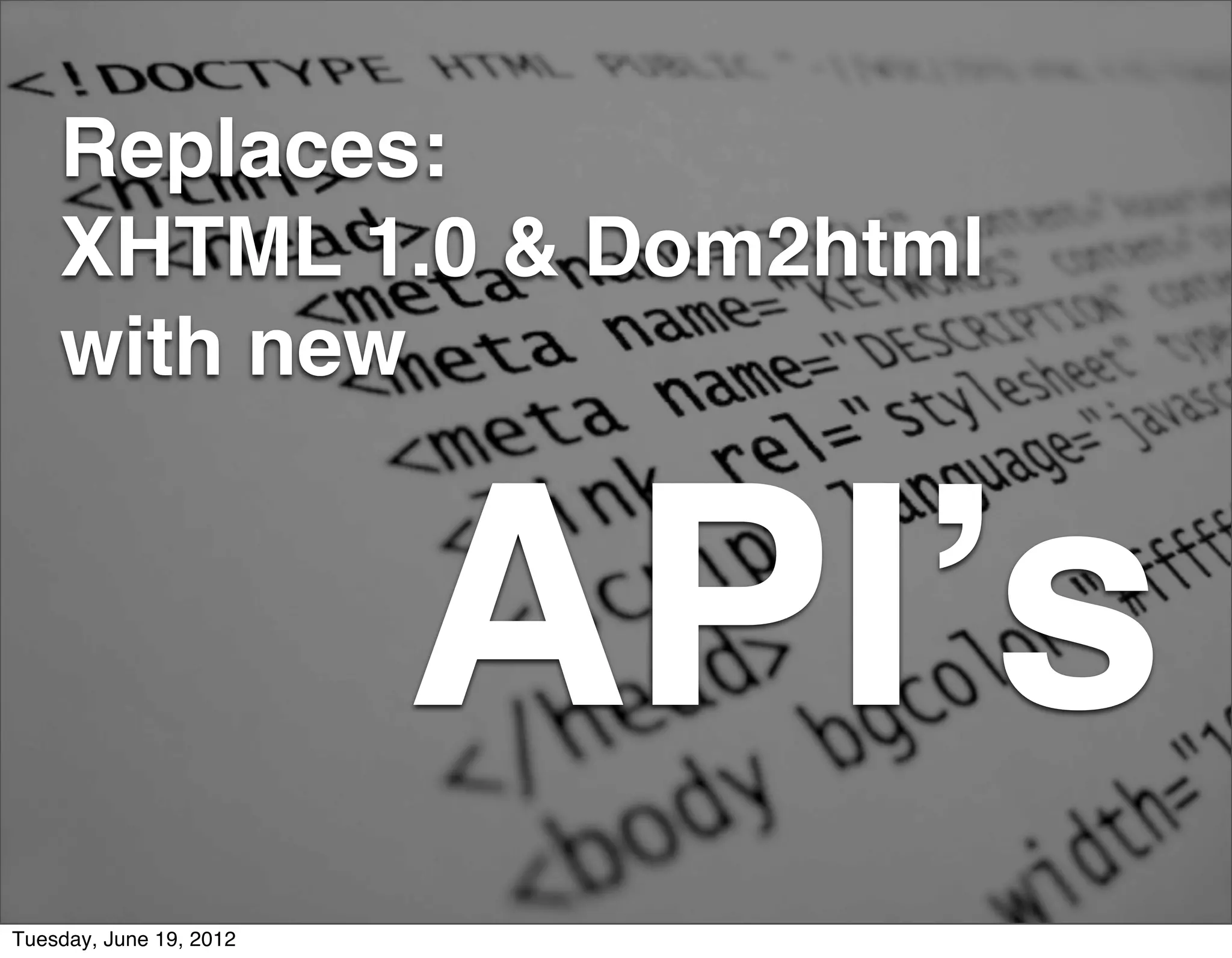 Flow chart

    Replaces:
    XHTML 1.0 & Dom2html
    with new



                         API’s
Tuesday, June 19, 2012
 