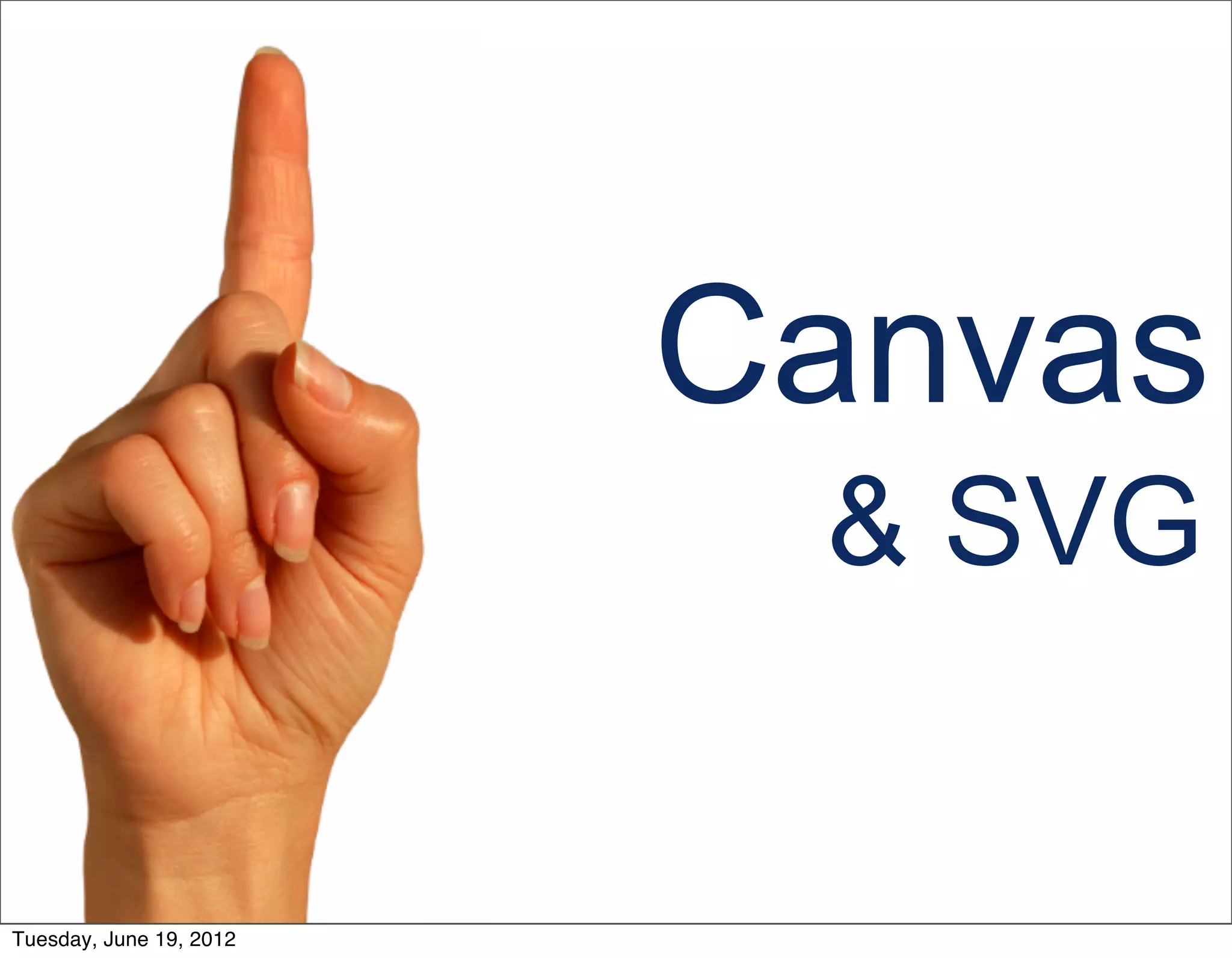 Canvas
                          & SVG


Tuesday, June 19, 2012
 