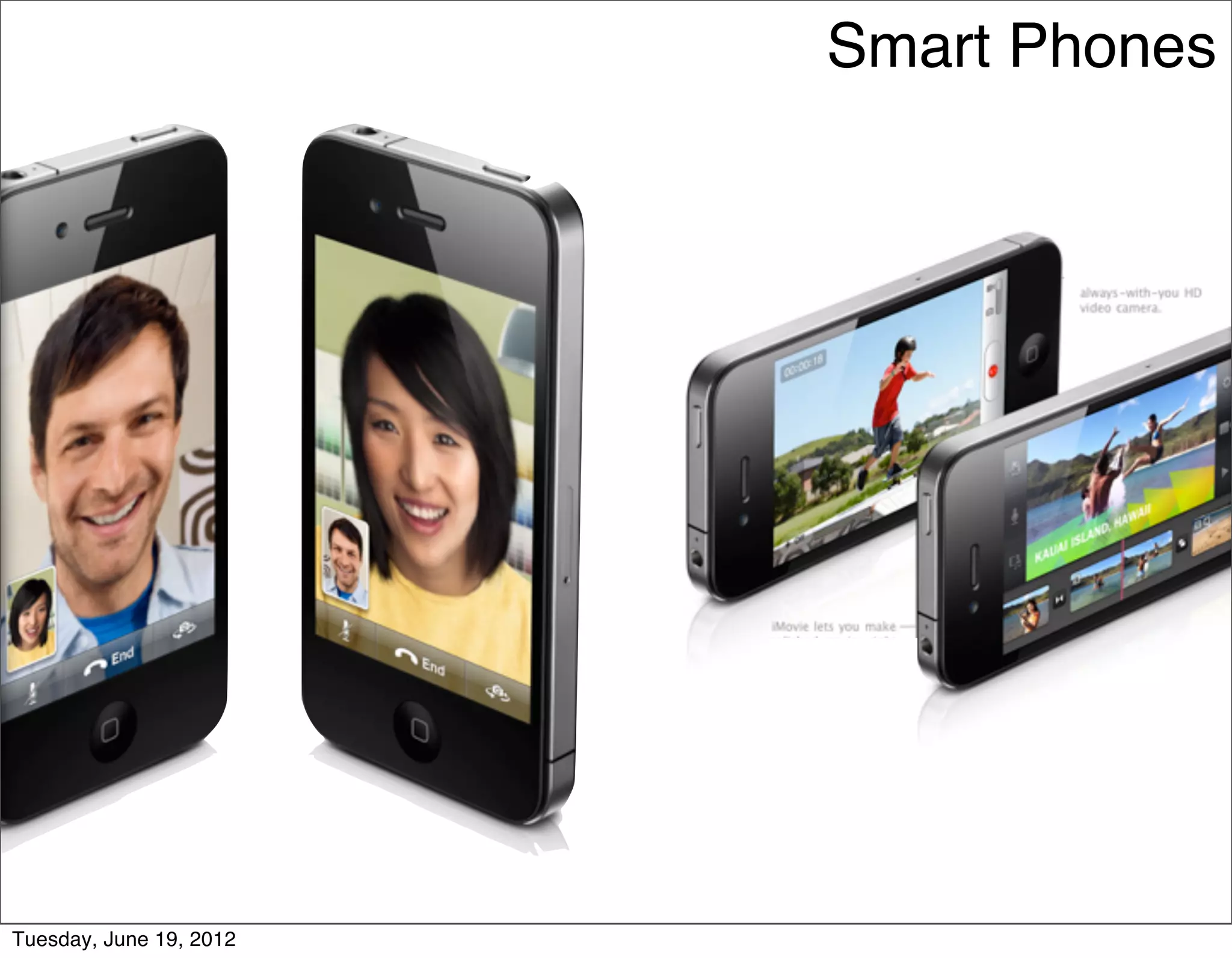 Smart Phones




Tuesday, June 19, 2012
 