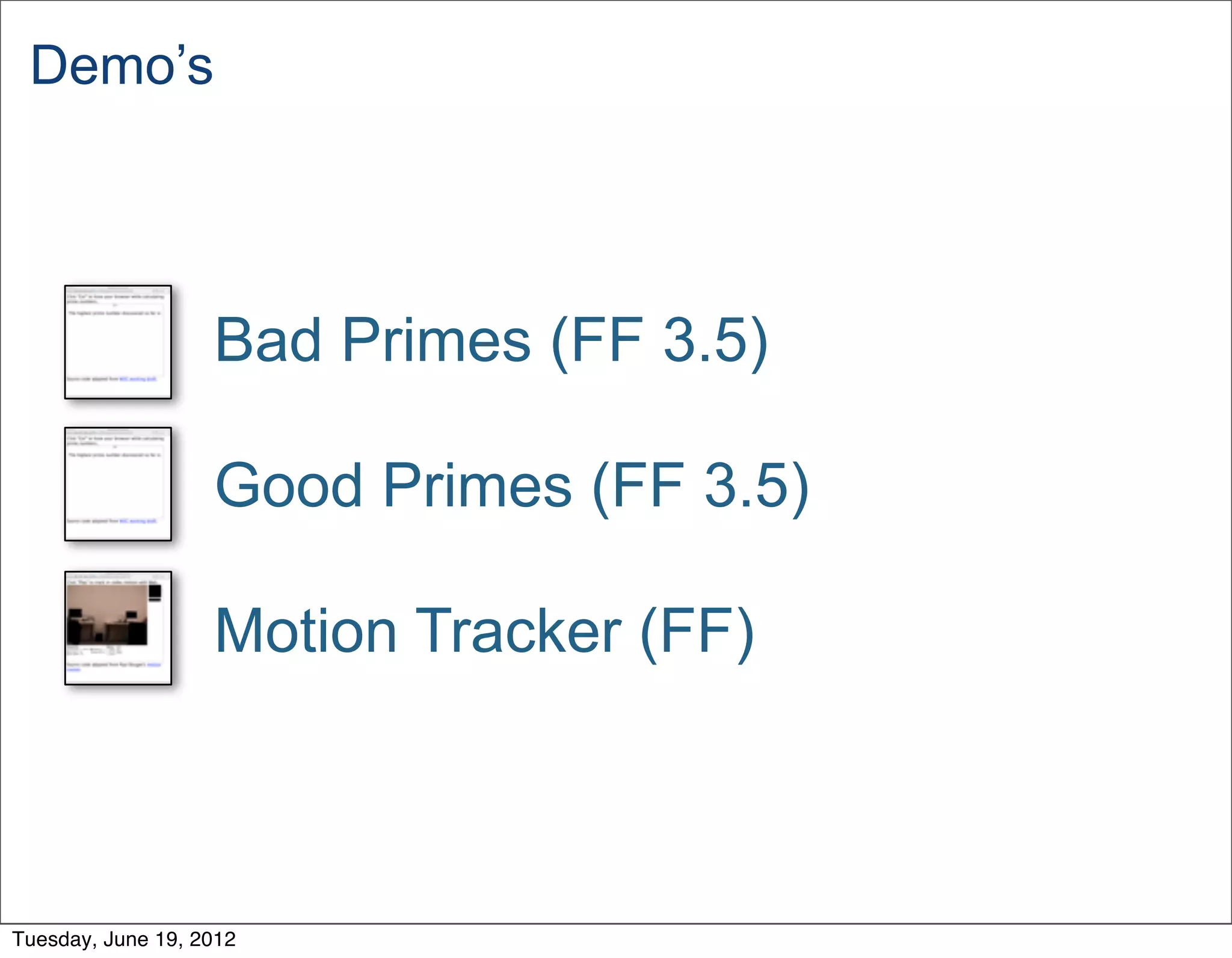 Demo’s




                   Bad Primes (FF 3.5)

                   Good Primes (FF 3.5)

                   Motion Tracker (FF)



Tuesday, June 19, 2012
 