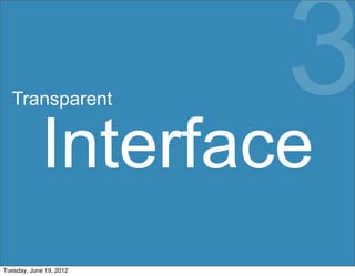 Transparent
                         3
            Interface
Tuesday, June 19, 2012
 