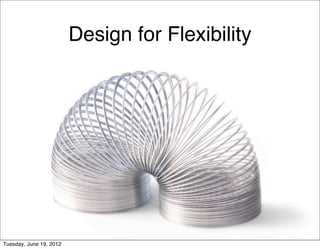 Design for Flexibility




Tuesday, June 19, 2012
 