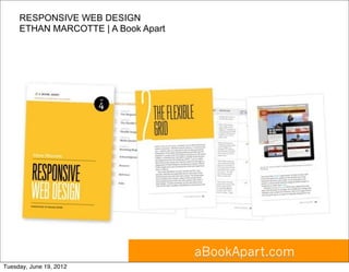 RESPONSIVE WEB DESIGN
     ETHAN MARCOTTE | A Book Apart




                                     aBookApart.com
Tuesday, June 19, 2012
 