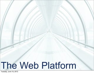 The Web Platform
Tuesday, June 19, 2012
 