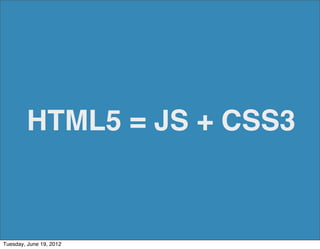 HTML5 = JS + CSS3



Tuesday, June 19, 2012
 