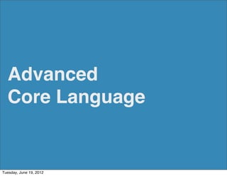 Advanced
  Core Language


Tuesday, June 19, 2012
 