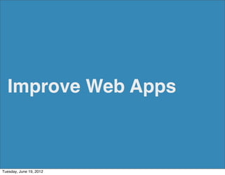 Improve Web Apps



Tuesday, June 19, 2012
 