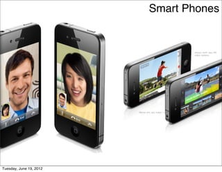 Smart Phones




Tuesday, June 19, 2012
 