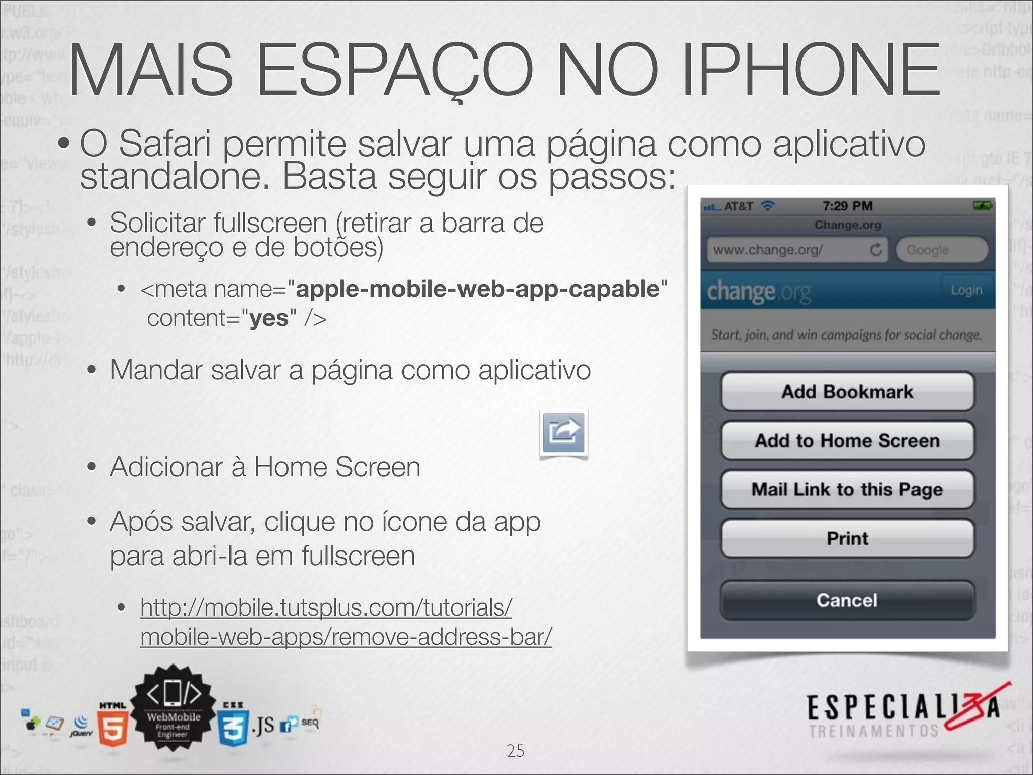 MAIS ESPAÇO NO IPHONE
•OSafari permite salvar uma página como aplicativo
standalone. Basta seguir os passos:
 •   Solicitar fullscreen (retirar a barra de
     endereço e de botões)
     •   <meta name="apple-mobile-web-app-capable"
         content="yes" />

 •   Mandar salvar a página como aplicativo


 •   Adicionar à Home Screen
 •   Após salvar, clique no ícone da app
     para abri-la em fullscreen
     •   http://mobile.tutsplus.com/tutorials/
         mobile-web-apps/remove-address-bar/



                                         25
 
