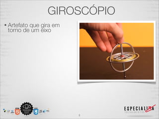 GIROSCÓPIO
• Artefato
         que gira em
 torno de um eixo




                       8
 