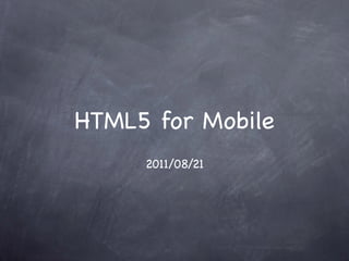HTML5 for Mobile
     2011/08/21
 