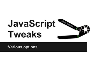 JavaScript
Tweaks
Various options
 