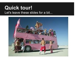Quick tour!
Let's leave these slides for a bit...
 