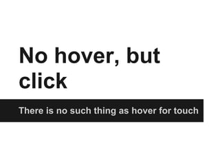 No hover, but
click
There is no such thing as hover for touch
 