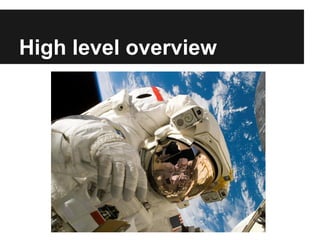 High level overview
 