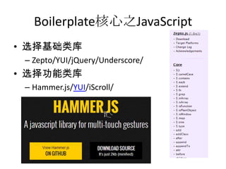 Boilerplate核心之JavaScript
• 选择基础类库
 – Zepto/YUI/jQuery/Underscore/
• 选择功能类库
 – Hammer.js/YUI/iScroll/
 