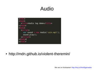 Audio
● http://mdn.github.io/violent-theremin/
We are on Kickstarter! http://tiny.cc/html5gamedev
 