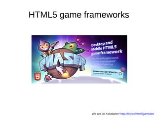 HTML5 game frameworks
We are on Kickstarter! http://tiny.cc/html5gamedev
 
