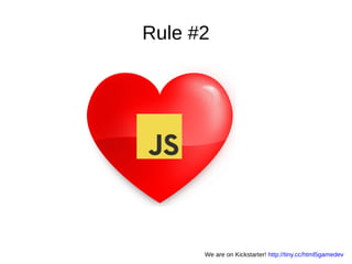 Rule #2
We are on Kickstarter! http://tiny.cc/html5gamedev
 