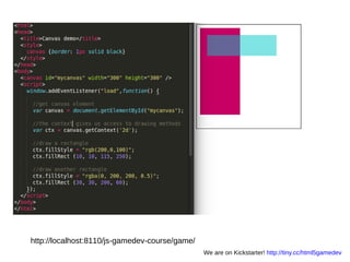http://localhost:8110/js-gamedev-course/game/
We are on Kickstarter! http://tiny.cc/html5gamedev
 