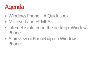 Agenda
   Windows Phone – A Quick Look
   Microsoft and HTML 5
   Internet Explorer on the desktop, Windows
    Phone
...