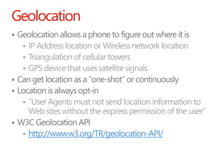 Geolocation
 Geolocation allows a phone to figure out where it is
    IP Address location or Wireless network location
 ...