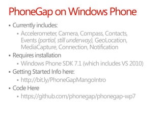 PhoneGap on Windows Phone
 Currently includes:
    Accelerometer, Camera, Compass, Contacts,
     Events (partial, still...