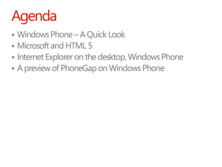 Agenda
 Windows Phone – A Quick Look
 Microsoft and HTML 5
 Internet Explorer on the desktop, Windows Phone
 A preview...