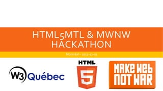 HTML5MTL & MWNW
   HACKATHON
     Montréal – 2012-12-01
 
