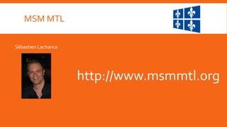 MSM MTL

Sébastien Lachance




                     http://www.msmmtl.org
 
