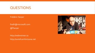 QUESTIONS

Frédéric Harper


fredh@microsoft.com
@fharper


http://webnotwar.ca
http://outofcomfortzone.net
 